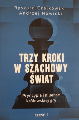 Trzy kroki w szachowy świat. Pryncypia i niuanse królewskiej gry. Część 1