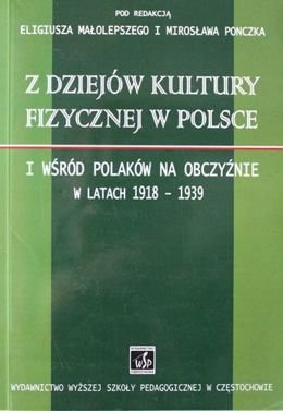 Z dziejów kultury fizycznej w Polsce i wśród Polaków na obczyźnie w latach 1918-1939