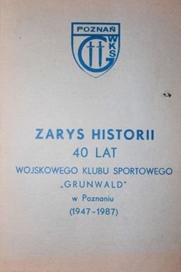 Zarys historii 40 lat WKS Grunwald w Poznaniu (1947-1987)